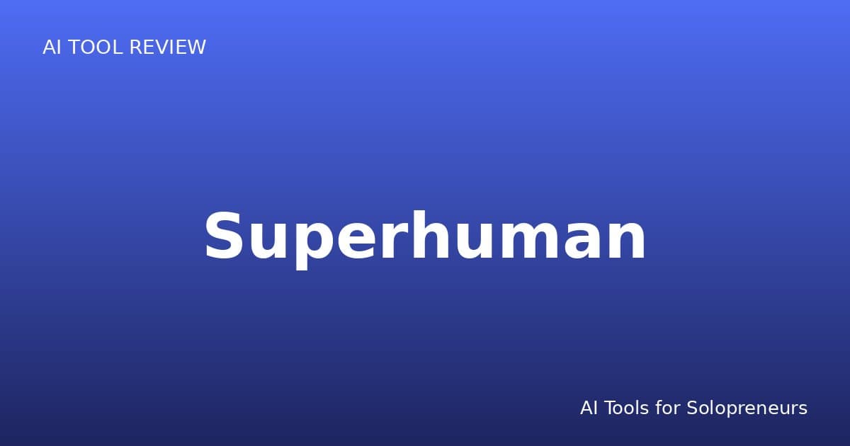 Superhuman Review: Is It Worth It for Solopreneurs in 2026?